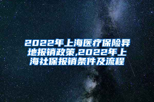 2022年上海医疗保险异地报销政策,2022年上海社保报销条件及流程