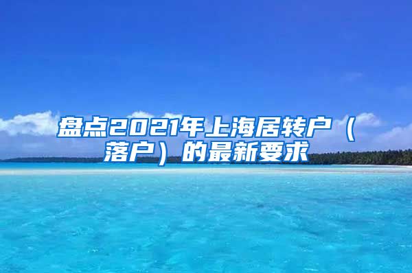 盘点2021年上海居转户（落户）的最新要求