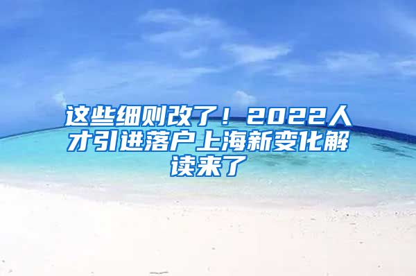 这些细则改了！2022人才引进落户上海新变化解读来了