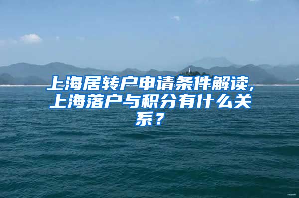 上海居转户申请条件解读,上海落户与积分有什么关系？