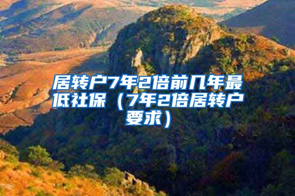 居转户7年2倍前几年最低社保（7年2倍居转户要求）