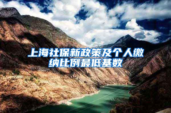 上海社保新政策及个人缴纳比例最低基数