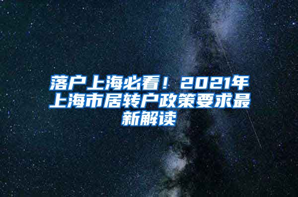 落户上海必看！2021年上海市居转户政策要求最新解读