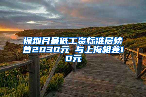 深圳月最低工资标准居榜首2030元 与上海相差10元