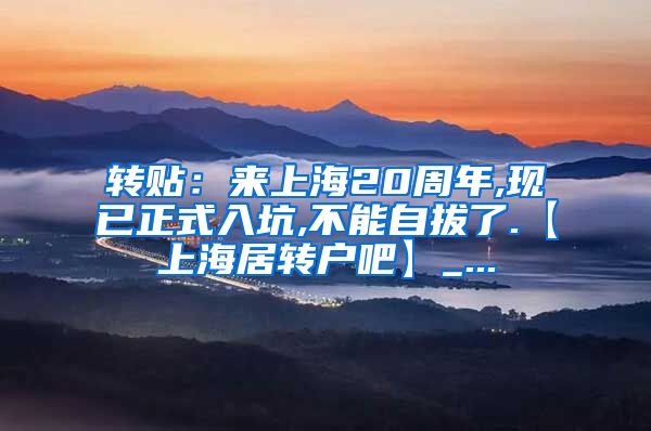 转贴：来上海20周年,现已正式入坑,不能自拔了.【上海居转户吧】_...