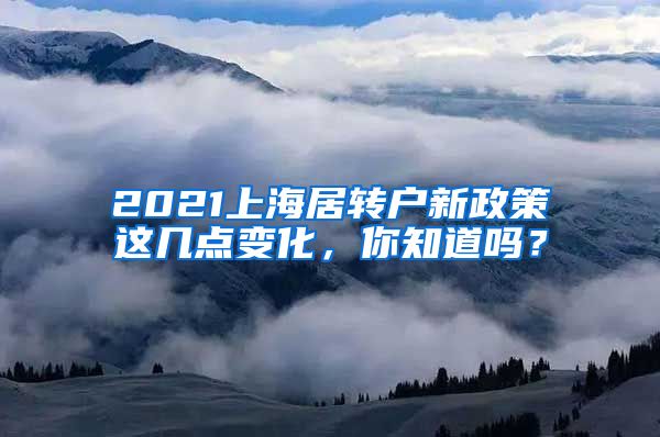 2021上海居转户新政策这几点变化，你知道吗？