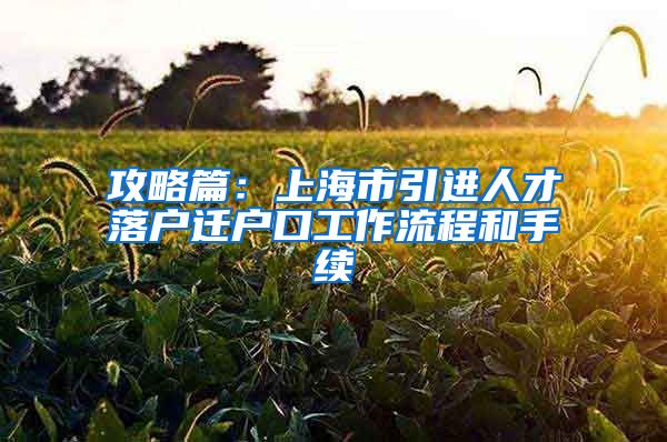 攻略篇：上海市引进人才落户迁户口工作流程和手续