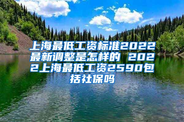 上海最低工资标准2022最新调整是怎样的 2022上海最低工资2590包括社保吗