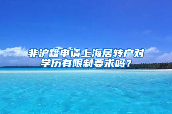 非沪籍申请上海居转户对学历有限制要求吗？