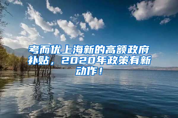 考而优上海新的高额政府补贴，2020年政策有新动作！