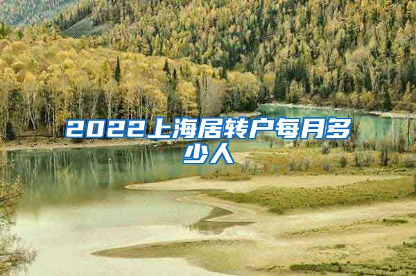 2022上海居转户每月多少人