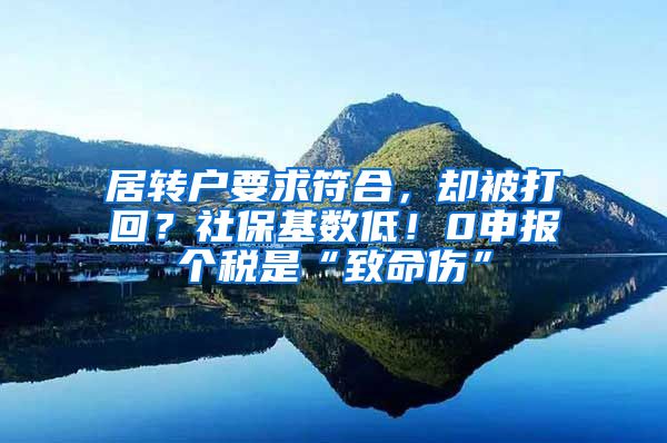 居转户要求符合，却被打回？社保基数低！0申报个税是“致命伤”