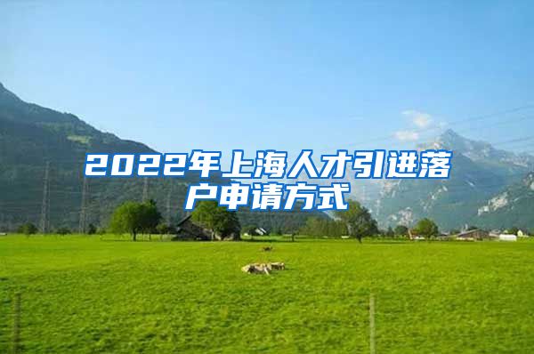 2022年上海人才引进落户申请方式