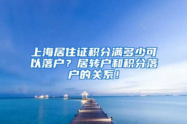 上海居住证积分满多少可以落户？居转户和积分落户的关系！