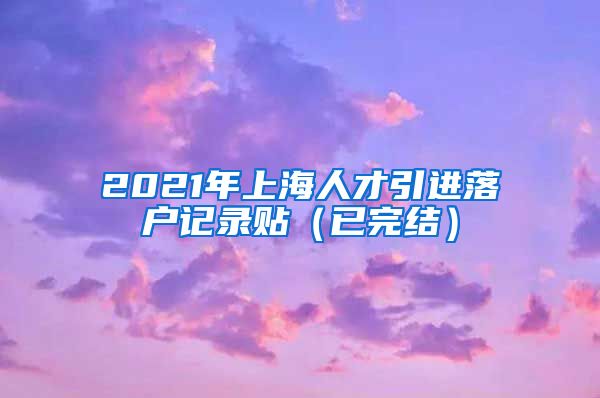 2021年上海人才引进落户记录贴（已完结）