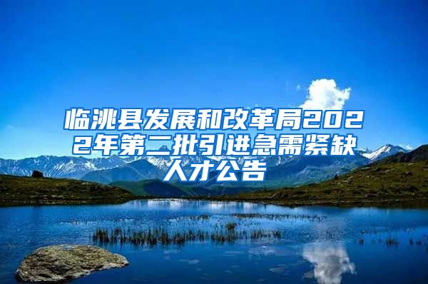 临洮县发展和改革局2022年第二批引进急需紧缺人才公告