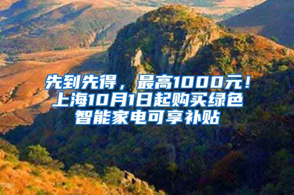 先到先得，最高1000元！上海10月1日起购买绿色智能家电可享补贴