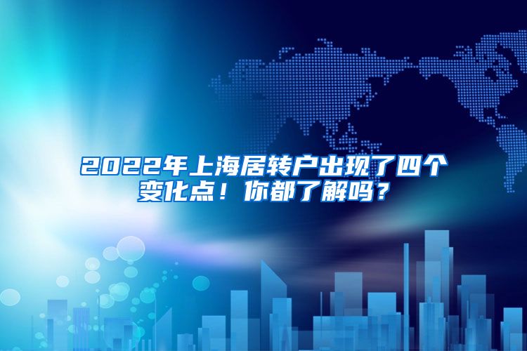 2022年上海居转户出现了四个变化点！你都了解吗？