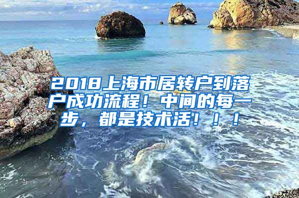 2018上海市居转户到落户成功流程！中间的每一步，都是技术活！！！