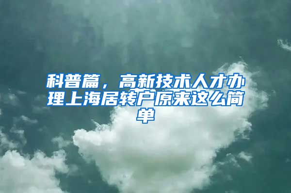 科普篇，高新技术人才办理上海居转户原来这么简单