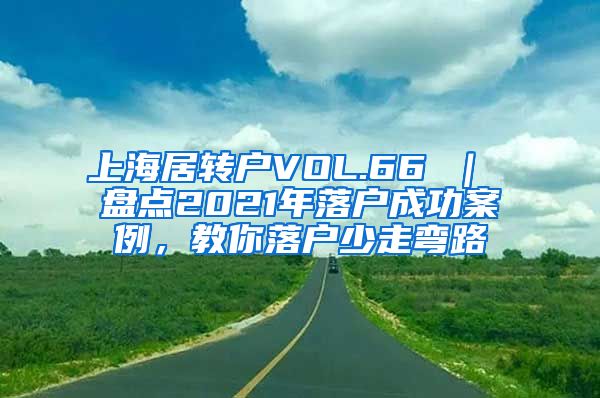 上海居转户VOL.66 ｜ 盘点2021年落户成功案例，教你落户少走弯路