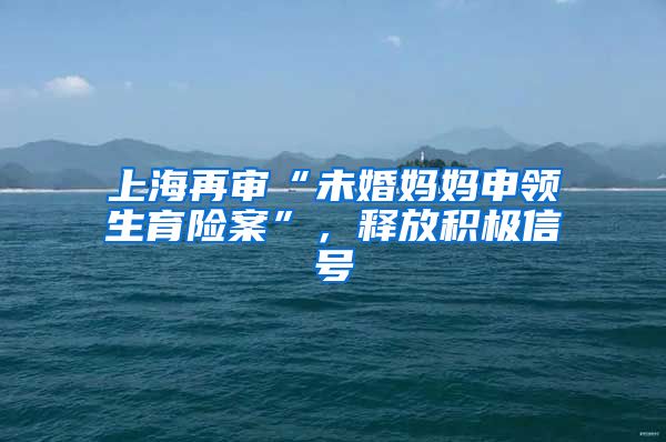 上海再审“未婚妈妈申领生育险案”，释放积极信号