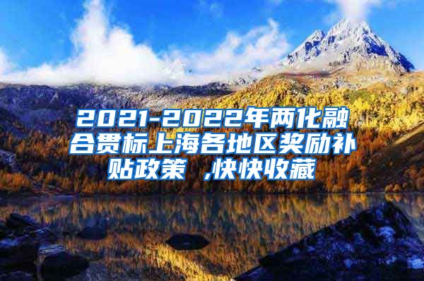 2021-2022年两化融合贯标上海各地区奖励补贴政策 ,快快收藏