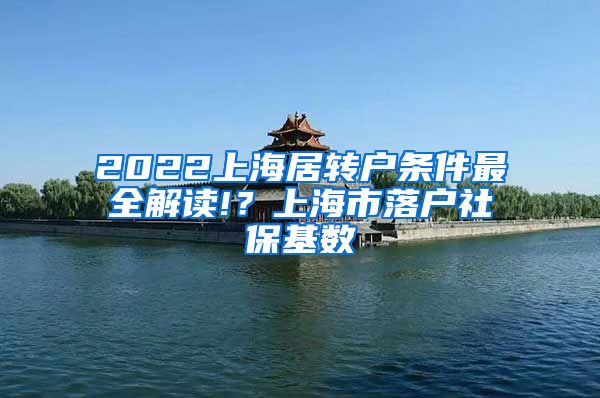 2022上海居转户条件最全解读!？上海市落户社保基数