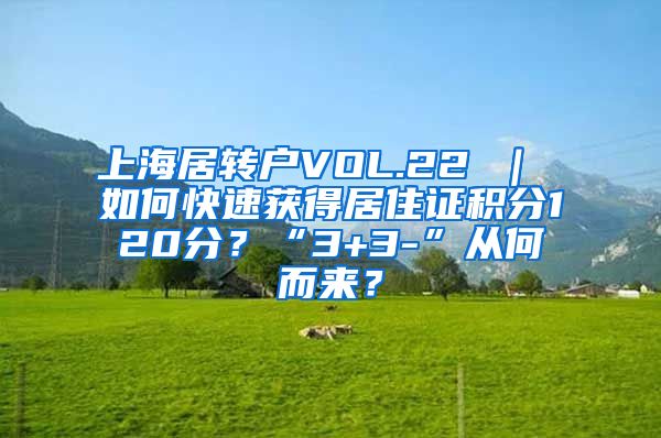 上海居转户VOL.22 ｜ 如何快速获得居住证积分120分？“3+3-”从何而来？