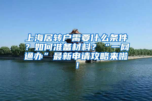 上海居转户需要什么条件？如何准备材料？“一网通办”最新申请攻略来啦！