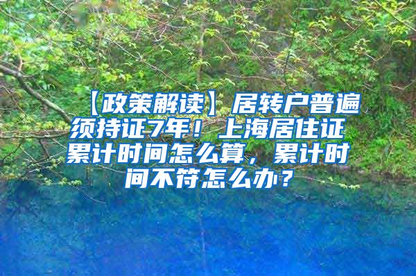 【政策解读】居转户普遍须持证7年！上海居住证累计时间怎么算，累计时间不符怎么办？