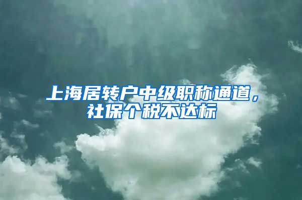 上海居转户中级职称通道，社保个税不达标