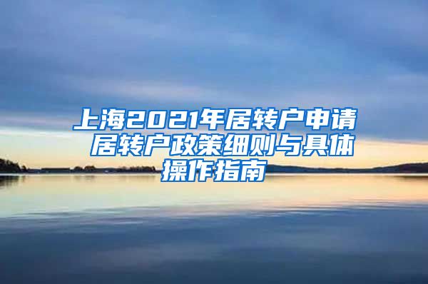 上海2021年居转户申请 居转户政策细则与具体操作指南