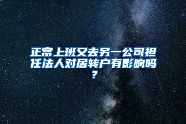 正常上班又去另一公司担任法人对居转户有影响吗？