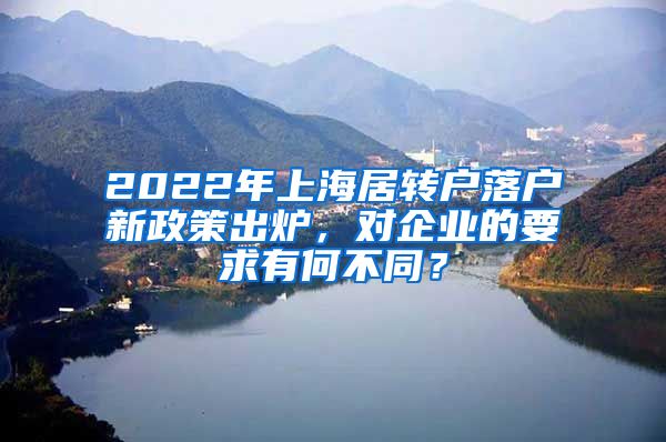 2022年上海居转户落户新政策出炉，对企业的要求有何不同？