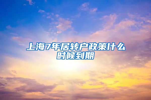 上海7年居转户政策什么时候到期