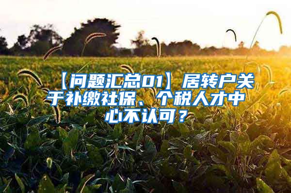 【问题汇总01】居转户关于补缴社保、个税人才中心不认可？