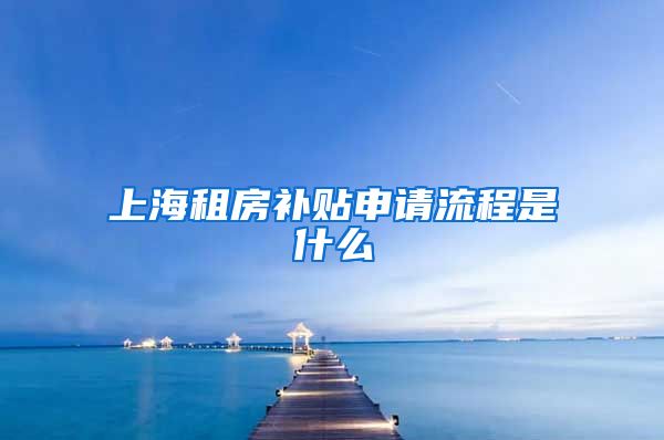 上海租房补贴申请流程是什么