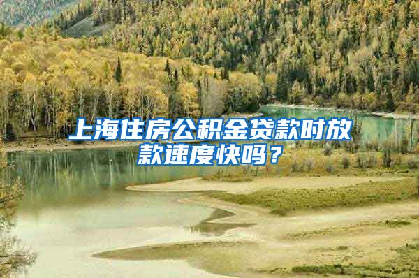 上海住房公积金贷款时放款速度快吗？