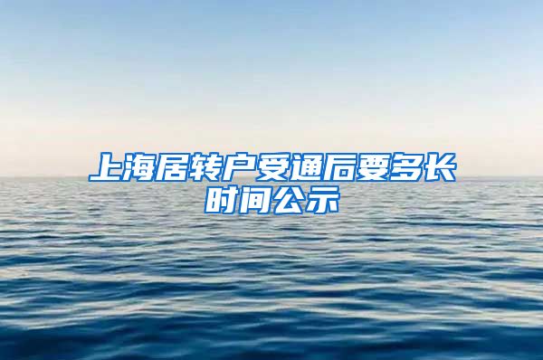 上海居转户受通后要多长时间公示