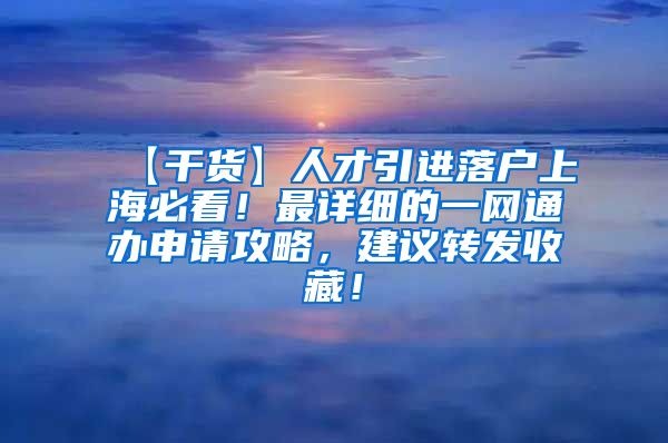 【干货】人才引进落户上海必看！最详细的一网通办申请攻略，建议转发收藏！