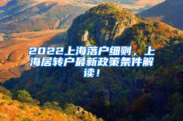 2022上海落户细则，上海居转户最新政策条件解读！