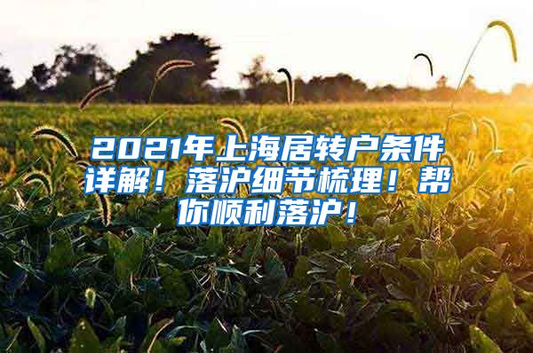 2021年上海居转户条件详解！落沪细节梳理！帮你顺利落沪！