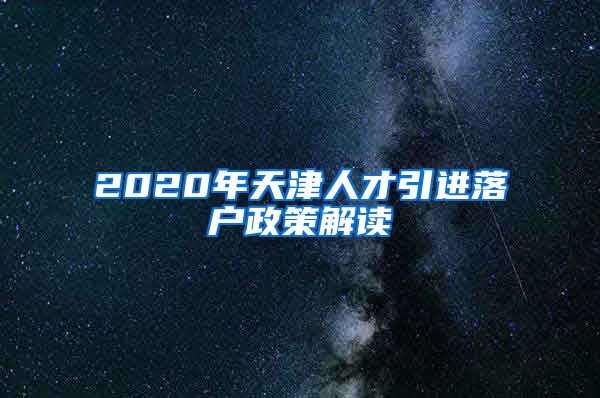 2020年天津人才引进落户政策解读