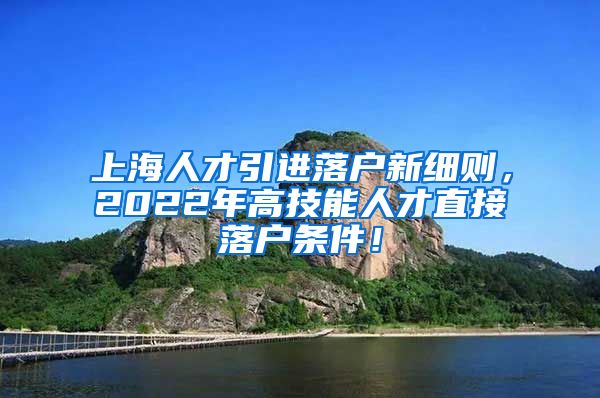 上海人才引进落户新细则，2022年高技能人才直接落户条件！