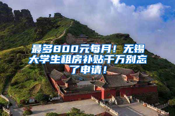 最多800元每月！无锡大学生租房补贴千万别忘了申请！