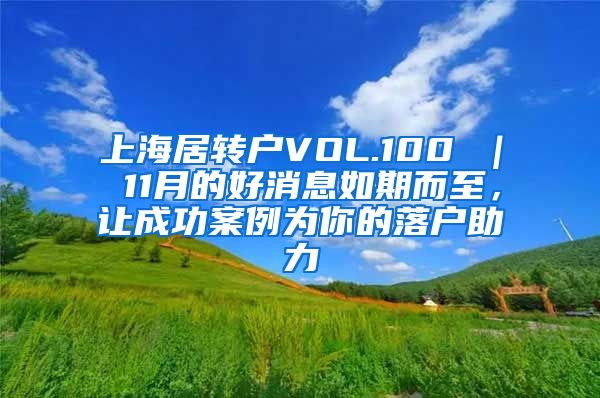 上海居转户VOL.100 ｜ 11月的好消息如期而至，让成功案例为你的落户助力