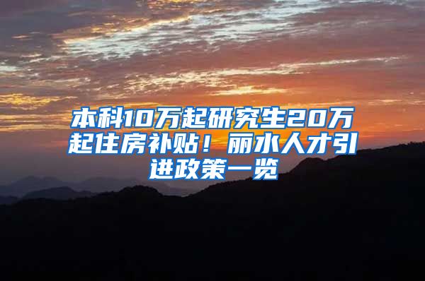 本科10万起研究生20万起住房补贴！丽水人才引进政策一览