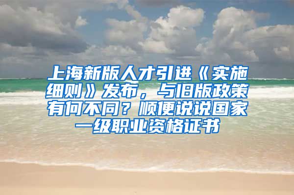 上海新版人才引进《实施细则》发布，与旧版政策有何不同？顺便说说国家一级职业资格证书