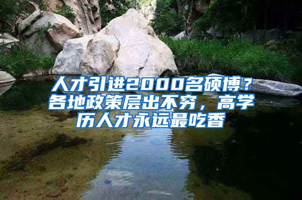 人才引进2000名硕博？各地政策层出不穷，高学历人才永远最吃香